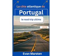 La côte atlantique du Portugal : le road trip ultime (2026): Découvrez les routes les plus sauvages d’Europe : plages secrètes, falaises grandioses, vignobles confidentiels et bons plans d’initiés