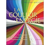 La couleur-énergie: Le langage des couleurs de la vie, matière et lumière