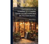 La Couleur, La Lumière Et L'ombre Dans Les MÃ(c)taphores De Victor Hugo...