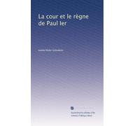 La cour et le rÃ..gne de Paul Ier
