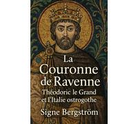 La Couronne de Ravenne: Théodoric le Grand et l’Italie ostrogothe (493-554)