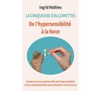 La craqueuse d'allumettes: De l’hypersensibilité à la force - Comment j'ai surmonté les défis de l'hypersensibilité et de la multipotentialité pour atteindre le sens de ma vie