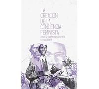 La creación de la conciencia feminista: Desde la Edad Media hasta 1870 (SIN COLECCION)