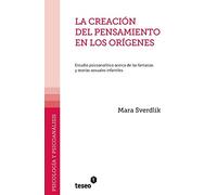 La creación del pensamiento en los orígenes: Estudio psicoanalítico acerca de las fantasías y teorías sexuales infantiles