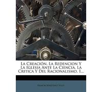 La Creación, La Redencion Y La Iglesia Ante La Ciencia, La Critica Y Del Racionalismo, 1...