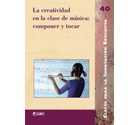 La creatividad en la clase de música: componer y tocar: 040 (Claves para la Innovación Educativa)