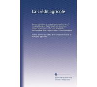 La crédit agricole: Encouragements à la petite propriété rurale. Le crédit individuel à long terme en faveur des petites exploitations. Le bien de ... But--organisation--fonctionnement