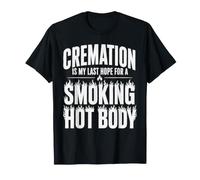 La cremación es mi última Esperanza para un Cuerpo Caliente humorístico Humor Divertido Camiseta