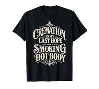La cremación es mi última Esperanza para un Cuerpo humeante Camiseta