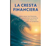 LA CRESTA FINANCIERA: Cómo sanar tus finanzas, transformar tu historia y cruzar hacia una vida con propósito.