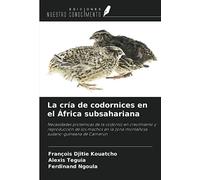 La cría de codornices en el África subsahariana: Necesidades proteínicas de la codorniz en crecimiento y reproducción de los machos en la zona montañosa sudano-guineana de Camerún