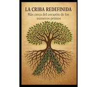 La Criba Redefinida: Más cerca del corazón de los números primos: Una mirada reveladora al orden oculto entre los números primos (El Jardin de los primos)