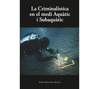 LA CRIMINALÍSTICA EN EL MEDI AQUÀTIC I SUBAQUÀTIC: Metodologia i protocols forenses en escenaris aquàtics i subaquàtics