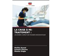 LA CRISE À MI-TRAITEMENT :: UN EXAMEN COMPLET DES POUSSÉES ENDODONTIQUES