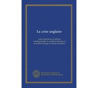 La crise anglaise: scènes électorales, la réforme constitutionnelle, le problème financier, la terre, libre-échange et réforme douanière