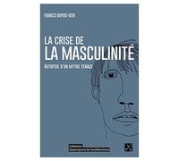 La crise de la masculinité: Autopsie d'un mythe tenace