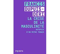 La Crise de la masculinité: Autopsie d'un mythe tenace (Points Féministe)
