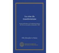 La crise du transformisme: leçons professées à la Faculté des sciences de Paris en novembre et décembre 1908