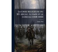 La crise religieuse du XV. siècle: Le pape et le concile (1418-1450)