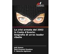 La crisi armata del 2002 in Costa d'Avorio: biografia di un'ex leader ribelle