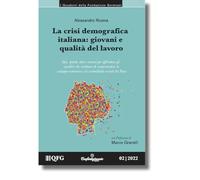La crisi demografica italiana: giovani e qualità del lavoro. Idee, spunti dati e scenari per affrontare gli squilibri che rischiano di compromettere lo sviluppo economico e la sostenibilità social...