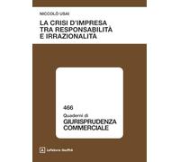 La crisi d'impresa tra responsabilità e irrazionalità (Quaderni di giurisprudenza commerciale)