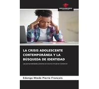 La Crisis Adolescente Contemporánea Y La Búsqueda de Identidad: Las personalidades jóvenes en la era virtual en Camerún