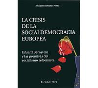 La crisis de la socialdemocracia europea: Eduard Bernstein y las premisas del socialismo reformista (SIN COLECCION)