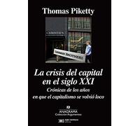 La crisis del capital en el siglo XXI: Crónicas de los años en que el capitalismo se volvió loco: 491 (Argumentos)