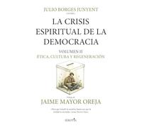 LA CRISIS ESPIRITUAL DE LA DEMOCRACIA: ETICA, CULTURA Y REGENERACION: Volumen II (Reflejos de Actualidad)