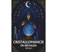 La Cristallomancie: les principes fondamentaux en 100 pages