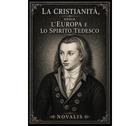 La Cristianità, ossia l’Europa e lo spirito tedesco: Manifesto per una nuova Europa (Episteme)