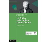 La «Critica della ragione pratica» di Kant. Leggere i grandi testi della filosofia (Itinerari)