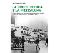 La croce celtica e la mezzaluna. Storia segreta dei rapporti tra neofascismo italiano e mondo arabo-islamico dal 1950 al 1990