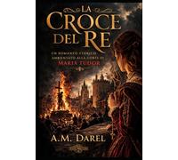 La croce del Re: Potere, fede e tradimento alla corte di Maria Tudor (Trame della Storia)
