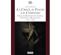La croce, il fascio, il compasso. I precari rapporti tra Chiesa, fascismo e massoneria (1914-1945) (Gli archi)