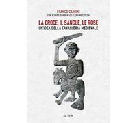 La croce, il sangue, le rose. Un’idea della cavalleria medievale (La caverna dei tesori)