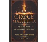 La croce maledetta - Libro 1 di 2: Una reliquia perduta. Un segreto proibito. Una verità capace di scuotere la fede. (I Segreti del Vaticano)
