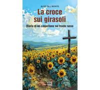 La croce sui girasoli. Diario di un cappellano sul fronte russo (Gli aironi)