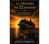 La crociera dei 52 desideri: Viaggio intorno al mondo con L.G.C.Saltascoglio
