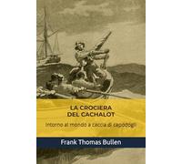 LA CROCIERA DEL CACHALOT: Intorno al mondo a caccia di capodogli (Grandi libri di mare)