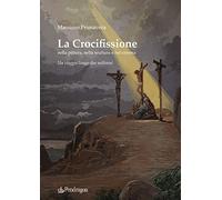 La crocifissione nella pittura, nella scultura e nel cinema. Un viaggio lungo due millenni (Arte)