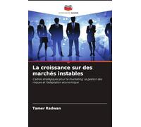 La croissance sur des marchés instables: Cadres stratégiques pour le marketing, la gestion des risques et l'adaptation économique