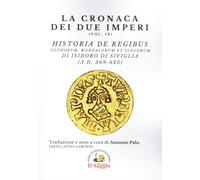 La cronaca dei due imperi. Historia De Regibus. Gothorum, Wandalorum et Suevorum di Isidoro di Siviglia (A.D. 369-625) (Vol. 9)