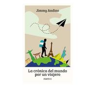 La crónica del mundo por un viajero, parte II: Una narrativa inspiradora y personal de los viajes por varios lugares del mundo sobre las experiencias y vivencias de un viajero hondureño.