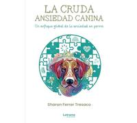 La cruda ansiedad canina. Un enfoque global de a ansiedad en perros.: 01 (No ficción)