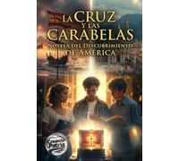 La Cruz y las Carabelas: Novela del Descubrimiento de América: Tres estudiantes de Historia viajan al pasado y descubren el verdadero legado de España y la Hispanidad en América