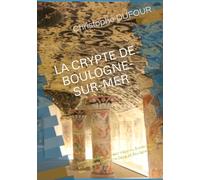 LA CRYPTE DE BOULOGNE-SUR-MER: Sous la cathédrale, un trésor méconnu. Entrez dans les profondeurs de Notre-Dame de Boulogne.