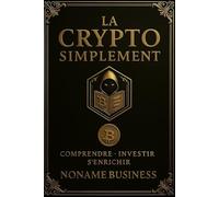 La Crypto Simplement: Tout ce que j’aurais voulu savoir avant d’investir.