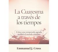 La Cuaresma a través de los tiempos: Cómo una temporada sagrada moldeó el mundo cristiano